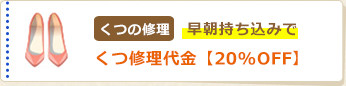 くつの修理早朝持ち込みでくつ修理代金【10%OFF】